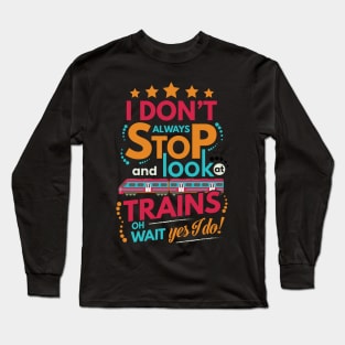 I Dont Always Stop and Look at Trains oh wait Yes I do Funny Long Sleeve T-Shirt